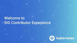 Welcome to
SIG Contributor Experience
 
