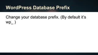WordPress Database Prefix
Change your database prefix. (By default it’s
wp_ )
 