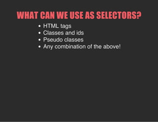 ATTACHING CSS TO YOUR WEB PAGE
There are three ways
Inline
Embedded
Linked
 