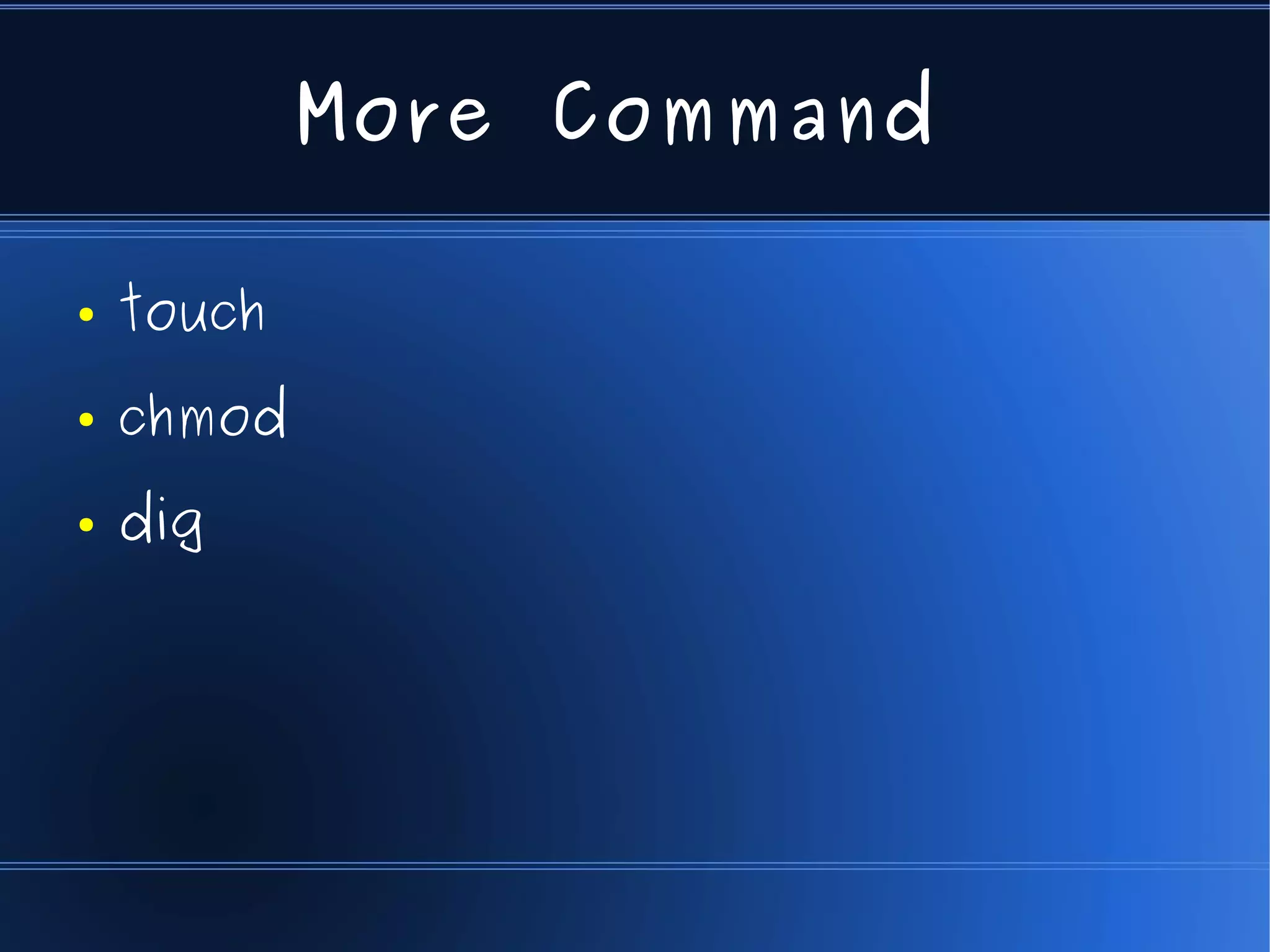 More Command

●   touch
●   chmod
●   dig
 