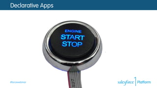 #forcewebinar
Declarative Apps
 