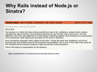 Why Rails instead of Node.js or
Sinatra?




 https://speakerdeck.com/u/brennandunn/p/rails-without-views
 