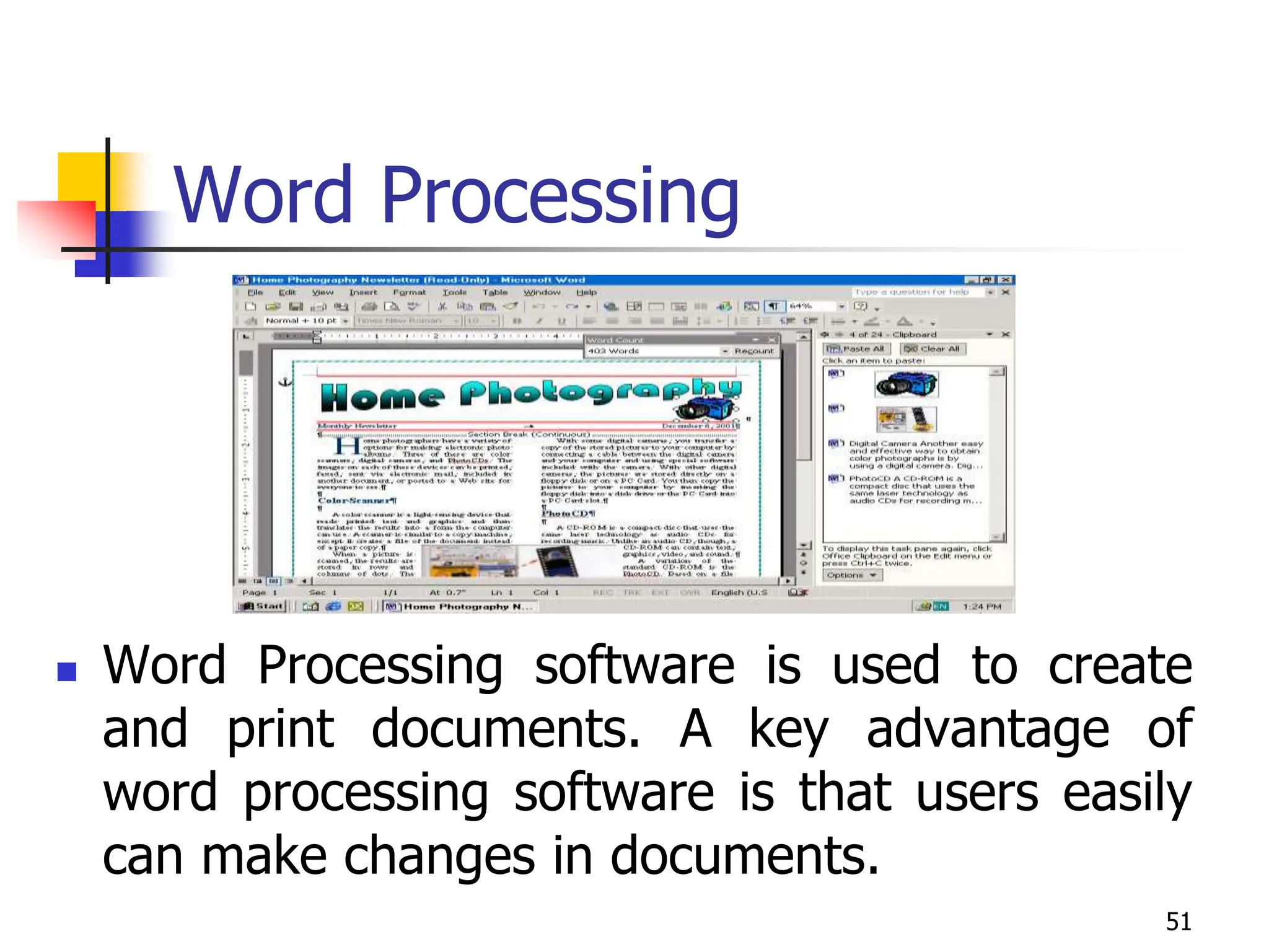 51
Word Processing
 Word Processing software is used to create
and print documents. A key advantage of
word processing software is that users easily
can make changes in documents.
 