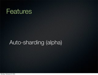 Features



               Auto-sharding (alpha)




Monday, February 22, 2010
 