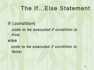 19
The If...Else Statement
if (condition)
code to be executed if condition is
true;
else
code to be executed if condition is
false;
 