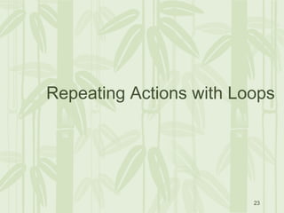 23
Repeating Actions with Loops
 