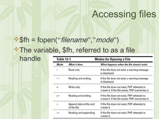 72
Accessing files
$fh = fopen(“filename”,”mode”)
The variable, $fh, referred to as a file
handle
 