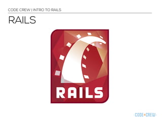 CODE CREW | INTRO TO RAILS 
RAILS 
 
