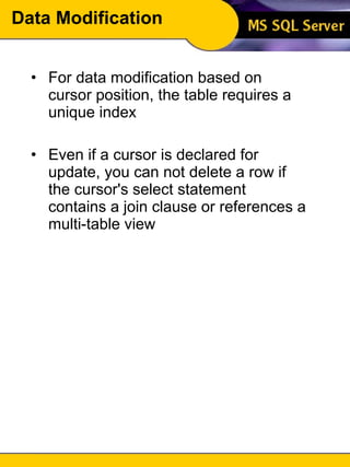 Data Modification For data modification based on cursor position, the table requires a unique index Even if a cursor is declared for update, you can not delete a row if the cursor's select statement contains a join clause or references a multi-table view 