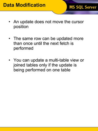 Data Modification An update does not move the cursor position The same row can be updated more than once until the next fetch is performed You can update a multi-table view or joined tables only if the update is being performed on one table 