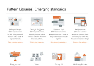 Leverage emerging standards: pattern libraries 
Source: Zurb University: Library 
http://zurb.com/university/library 
 