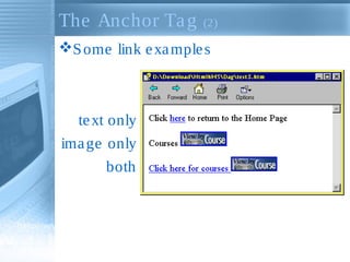The Anchor Tag (2)
Some link examples
text only
image only
both
 
