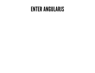 ENTER ANGULARJS
 