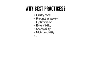 WHY BEST PRACTICES?
Cruftycode
Productlongevity
Optimization
Extensibility
Shareability
Maintainability
...
 