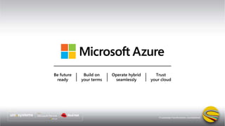 Be future
ready
Build on
your terms
Trust
your cloud
Operate hybrid
seamlessly
 