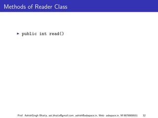 Methods of Reader Class



        public int read()




     Prof. AshishSingh Bhatia, ast.bhatia@gmail.com, ashish@asbspace.in, Web: asbspace.in, M:9879009551   32
 