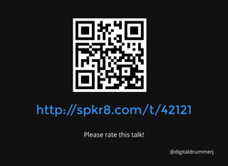 Please rate this talk!
http:/
/spkr8.com/t/42121
http:/
/spkr8.com/t/42121
@digitaldrummerj
 