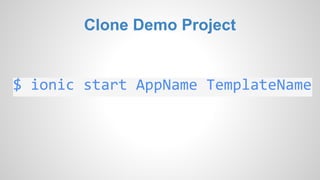 Clone Demo Project
$ ionic start AppName TemplateName
 