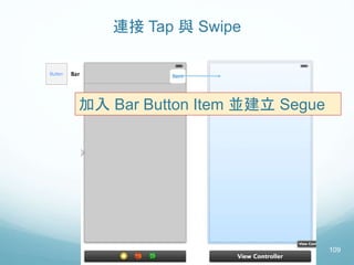 連接 Tap 與 Swipe
109
加入 Bar Button Item 並建立 Segue
 