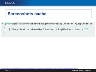Screenshots cache
70 I
http://www.slideshare.net/mgianarakis/yow-connected-developing-secure-i-os-applications?qid=6663e884-0bc0-4c89-92a1-e3ccbe1d2aa3&v=&b=&from_search=1
 