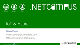 Template designed by
IoT & Azure
Mirco Vanini
mirco.vanini@adamfactory.com
http://mircovanini.blogspot.it/
 