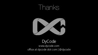 DyCode
www.dycode.com
office at dycode dot com | @dycode
Thanks
 