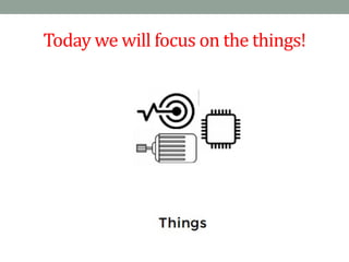 Today	
  we	
  will	
  focus	
  on	
  the	
  things!
 
