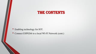 The Contents
• Enabling technology for IOT.
• Connect ESP8266 to a local WI-FI Network (cont.)
 