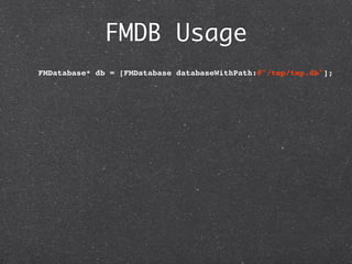 FMDB Usage
  FMDatabase* db = [FMDatabase databaseWithPath:@"/tmp/tmp.db"];
 