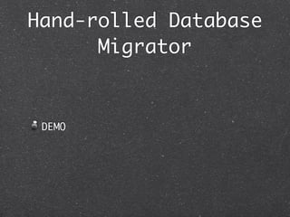 Hand-rolled Database
      Migrator


 DEMO
 