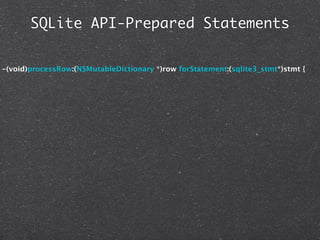 SQLite API-Prepared Statements


-(void)processRow:(NSMutableDictionary *)row forStatement:(sqlite3_stmt*)stmt {
 