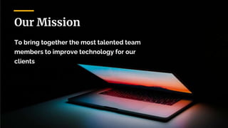 Our Mission
To bring together the most talented team
members to improve technology for our
clients
 