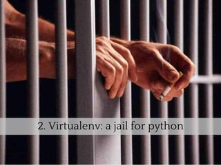 2. Virtualenv: a jail for python
 
