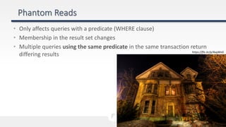 • Only affects queries with a predicate (WHERE clause)
• Membership in the result set changes
• Multiple queries using the same predicate in the same transaction return
differing results https://flic.kr/p/4xqWnG
 