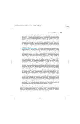 Chapter 10 • IT Sourcing 127
outsourcer who could “keep the lights on” while company staff introduced new
applications. They also used outsourcers as a way to introduce new technologies
quickly (e.g., e-business) through such practices as managed hosting of a Web site
and using outsourced staff to transfer their experience and skills to in-house staff.
With this approach to sourcing, IT managers seek to rapidly add to their capacity to
deliver applications and new technology to their organizations (Lacity and
Willcocks 2001). Although cost is still important, the primary driver for using tacti-
cal outsourcing is to achieve flexibility and responsiveness. As tactical outsourcing
has developed, contracts have become more flexible and outsourcers have come to
be viewed increasingly as partners who can add other forms of value rather than
simply reducing cost.
3. Outsourcing for strategic impact. Over the last decade, sourcing has been increas-
ingly recognized as a tool for achieving an organization’s strategic objectives as well
as driving costs down and adding capacity. As companies have become more focused
on their core competencies, new possibilities for sourcing have opened up. With
greater connectivity, it is now possible to outsource whole business processes that are
not considered business critical. Noncore applications (e.g., accounting) can languish
in-house because they cannot justify the same business value as other projects. By
outsourcing these processes, companies can get full functionality without having to
develop the applications themselves. Some organizations are using outsourcing to
drive organizational change. “Today we consider outsourcing at a higher level,”
explained a manager. “We look at sourcing holistically. While you still need to out-
source routine activities, you also need to look at it from the top down. Sourcing
shouldn’t be an ad hoc process.” Companies are seeing that outsourcing can give
them access to world-class capabilities, disciplines, quality, and innovation. To this
end, some have established strategic alliances with a few vendors to take advantage
of what they can offer. These preferred relationships are typically broad in scope and
complex in nature and are designed to deliver significant business value (Smith and
McKeen 2003). “Our supplier alliances are now part of getting any project approved,”
said another manager. “We must present the full continuum of sourcing options in
any business case.” Finally, organizations are learning that “right-sourcing” (i.e.,
choosing the right sourcing option for a given activity) can change with time. Certain
functions that have been outsourced can become business critical, and others that
were deemed core can now be outsourced. One manager explained, “In our company
we are constantly testing what should be outsourced. The business has to be fully
engaged in the process so they understand the implications.” Strategic sourcing is a
very recent trend, and companies have very little experience doing it. The focus
group suggested moving carefully into this area until more is known about how to
accomplish it successfully. Members also cautioned that customers should watch for
hidden costs at this level (e.g., the need for integration by the customer) that can be
quite expensive and could kill a business case for this type of sourcing.
Each of these three approaches to sourcing represents an increase in the size,
scope, and impact of what is sourced. Table 10.1 summarizes these approaches. It
should be stressed that one does not preclude the other. Companies tend to begin
outsourcing for operational efficiency and move toward tactical and strategic
approaches as they gain experience and confidence at each level.
M10_MCKE5664_02_SE_C10.qxd 5/18/11 8:26 AM Page 127
 
