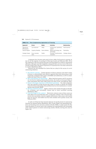128 Section II • IT Governance
TABLE 10.1 Three Complementary Approaches to IT Sourcing
Approach Driver Mode Activities Relationship
Operational
Effectiveness
Cost reduction Utility Infrastructure, operations,
support
Fee-for-service
Tactical Support Capacity, flexibility Service delivery Mature technology, new
technology
Partnership
Strategic Impact Focus, business
value
Toolkit Processes, transformation,
innovation
Strategic alliance
Companies have become quite good at basic utility, fee-for-service sourcing. In
fact, by far the majority of sourcing is of this type (Lacity and Willcocks 2001). All of
the companies in the focus group had some sourcing initiatives to improve operational
efficiency, although none had completely outsourced their services, even at this level.
Overall, studies show that about 38 percent of IT functions have now been outsourced
to vendors (Barthelemy 2001).
Research has also identified five factors that are critical to the success of current
outsourcing initiatives:
1. Use selective sourcing. Careful selection of what to outsource and what to retain
in-house is a demonstrably more effective approach than total outsourcing or total
insourcing. Companies find it more controllable and satisfactory as well as consid-
erably less risky (Chen et al. 2002).
2. Have joint business–IT sponsorship. When both the business and IT executives
are involved in making outsourcing decisions, the results are far more likely to
meet expectations than when either group acts alone (Lacity and Willcocks 2001).
3. Ensure a thorough comparison with internal operations. Too often companies
don’t get expected savings because they forget to include or identify the hidden
costs involved in outsourcing when problems such as extra maintenance or consult-
ing fees arise (Overby 2003b).
4. Develop a detailed contract. Tighter contracts with carefully thought-out flexibil-
ity, evolution, and reversibility clauses lead to more successful sourcing
(Barthelemy 2001).
5. Limit the length of the contract. Short-term contracts (one to three years) are
more likely to be successful than mid- or long-term contracts. This is because they
involve less uncertainty, motivate supplier performance, help ensure a fair market
price for services, and enable recovery from mistakes more quickly (Lacity and
Willcocks 2001).
In spite of all that has been learned, between 14 and 78 percent of outsourcing
functions are deemed failures (Barthelemy 2001; Overby 2003b), and repatriating func-
tions are becoming more and more common (Overby 2003b). A major reason for this
huge discrepancy in success rates is that companies are experimenting with increasingly
more radical options to extend outsourcing models, thereby moving into areas of
higher risk.
M10_MCKE5664_02_SE_C10.qxd 5/18/11 8:26 AM Page 128
 