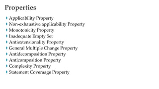  Applicability Property
 Non-exhaustive applicability Property
 Monotonicity Property
 Inadequate Empty Set
 Antiextensionality Property
 General Multiple Change Property
 Antidecomposition Property
 Anticomposition Property
 Complexity Property
 Statement Coveraage Property
Properties
 