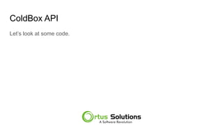 ColdBox API
Let’s look at some code.
 