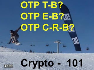 OTP T-B?
                          OTP E-B?
                          OTP C-R-B?


www.maret-consulting.ch   Crypto - 101 Conseil en technologies
 