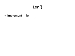 Len()
• Implement __len__
 