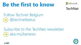 Follow Technet Belgium
@technetbelux
Subscribe to the TechNet newsletter
aka.ms/benews
Be the first to know
 
