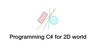 Programming C# for 2D world
 