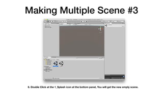 Making Multiple Scene #3
6. Double Click at the 1_Splash icon at the bottom panel, You will get the new empty scene.
 