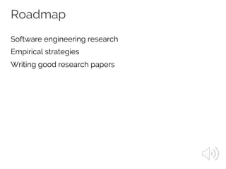 Roadmap
Software engineering research
Empirical strategies
Writing good research papers
 