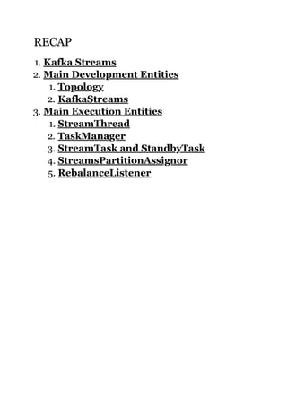 RECAPRECAP
1.
2.
1.
2.
3.
1.
2.
3.
4.
5.
Kafka Streams
Main Development Entities
Topology
KafkaStreams
Main Execution Entities
StreamThread
TaskManager
StreamTask and StandbyTask
StreamsPartitionAssignor
RebalanceListener
 