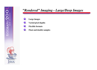 "Rendered" Imaging - Large/Deep Images

   Large images
   Varied pixel depths
   Flexible formats
   Float and double samples
 