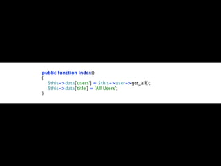 public function index()
{
  $this->data['users'] = $this->user->get_all();
  $this->data['title'] = 'All Users';
}
 