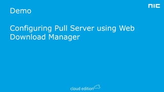 Demo
Configuring Pull Server using Web
Download Manager

 