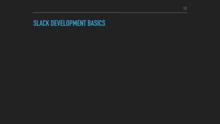 SLACK DEVELOPMENT BASICS
12
 