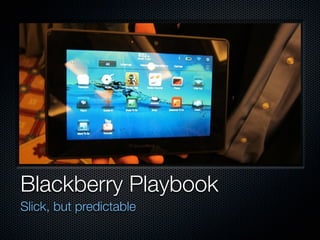 Blackberry Playbook
Slick, but predictable
 